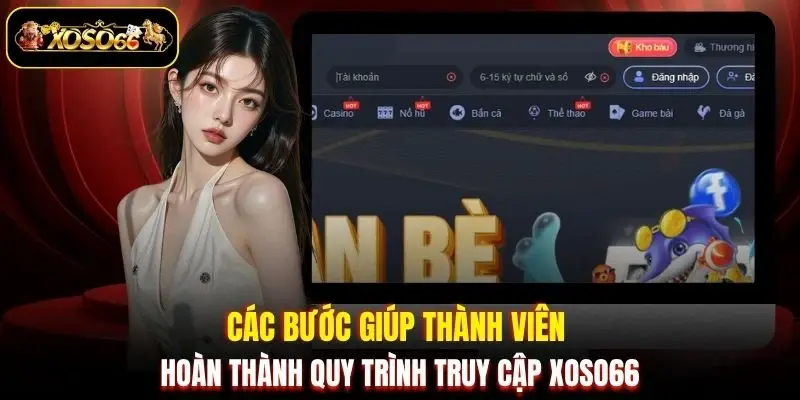 Các bước giúp thành viên hoàn thành quy trình truy cập XOSO66