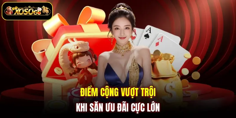 Điểm cộng vượt trội khi săn ưu đãi cực lớn 