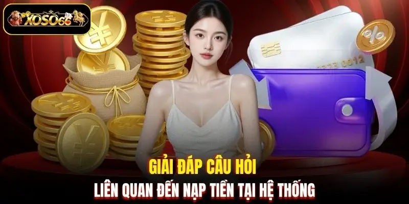 Giải đáp câu hỏi liên quan đến nạp tiền tại hệ thống