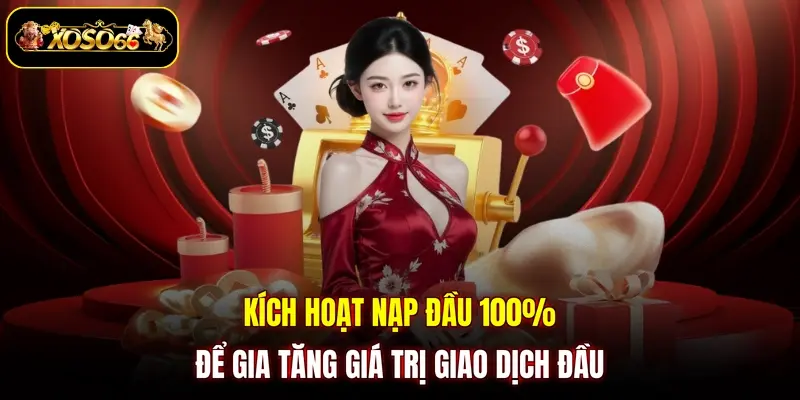 Kích hoạt nạp đầu 100% để gia tăng giá trị giao dịch đầu