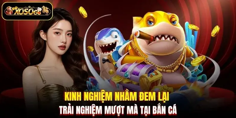 Kinh nghiệm nhằm đem lại trải nghiệm mượt mà tại bắn cá