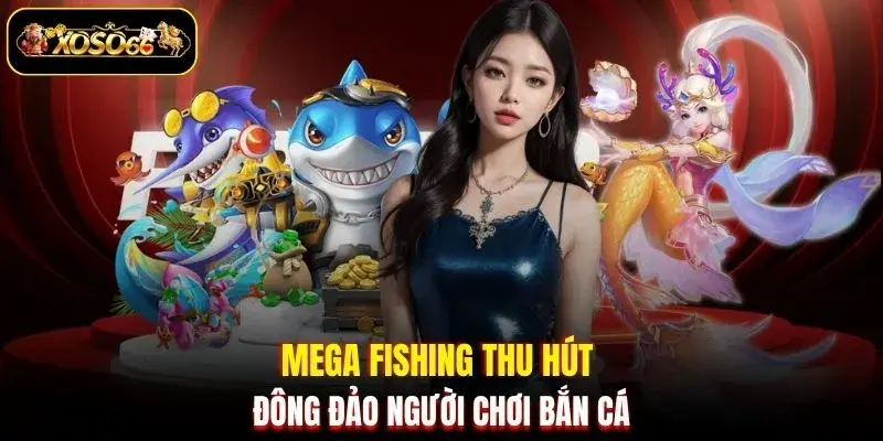 Mega fishing thu hút đông đảo người chơi bắn cá