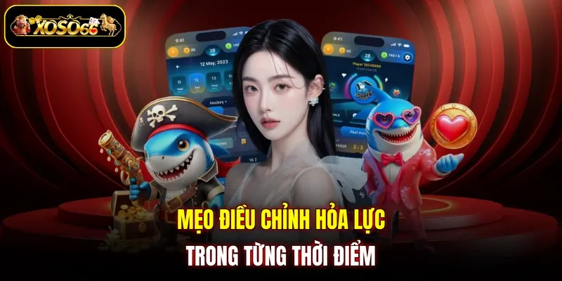 Mẹo điều chỉnh hỏa lực trong từng thời điểm