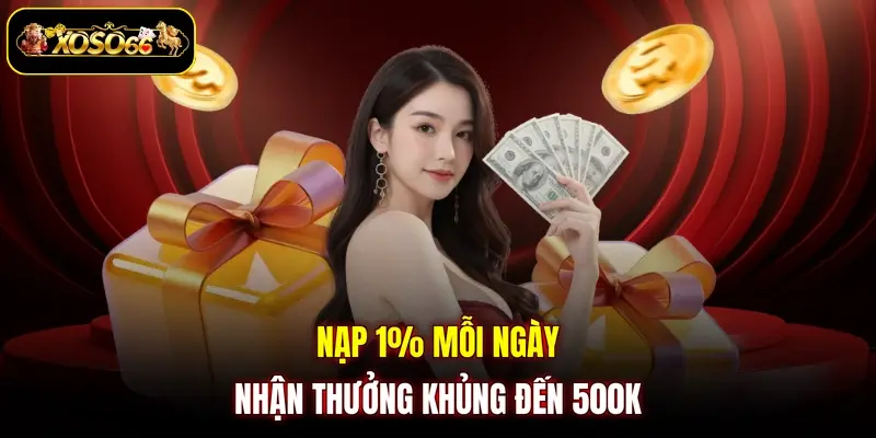 Nạp 1% mỗi ngày nhận thưởng khủng đến 500K 