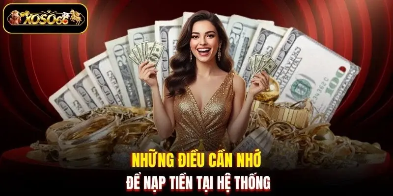 Những điều cần nhớ để nạp tiền tại hệ thống