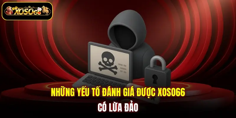 Những yếu tố đánh giá được XOSO66 có lừa đảo