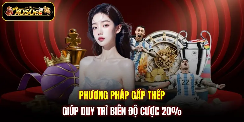Phương pháp gấp thếp giúp duy trì biên độ cược 20% 