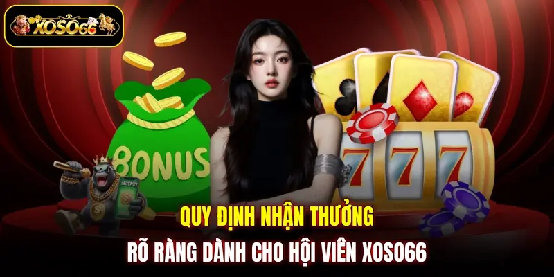 Quy định nhận thưởng rõ ràng dành cho hội viên XOSO66 