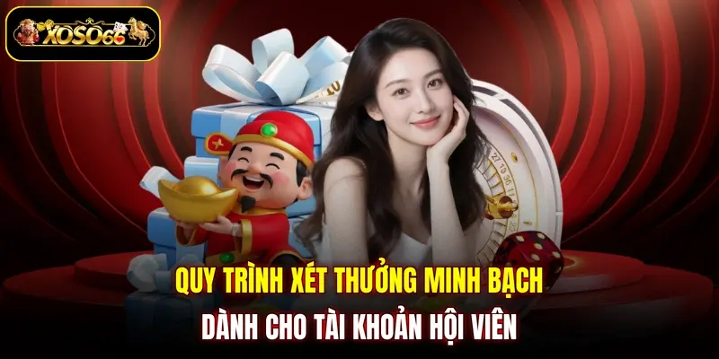 Quy trình xét thưởng minh bạch dành cho tài khoản hội viên