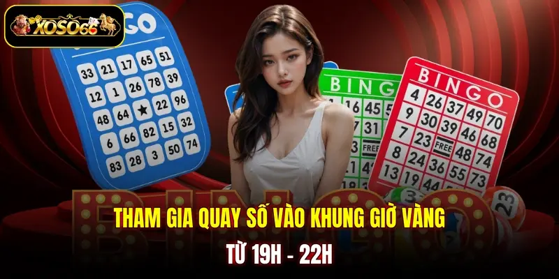 Tham gia quay số vào khung giờ vàng từ 19h - 22h