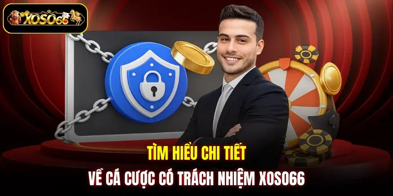 Tìm hiểu chi tiết về cá cược có trách nhiệm XOSO66