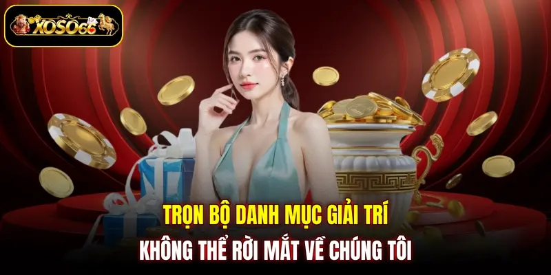 Trọn bộ danh mục giải trí không thể rời mắt về chúng tôi